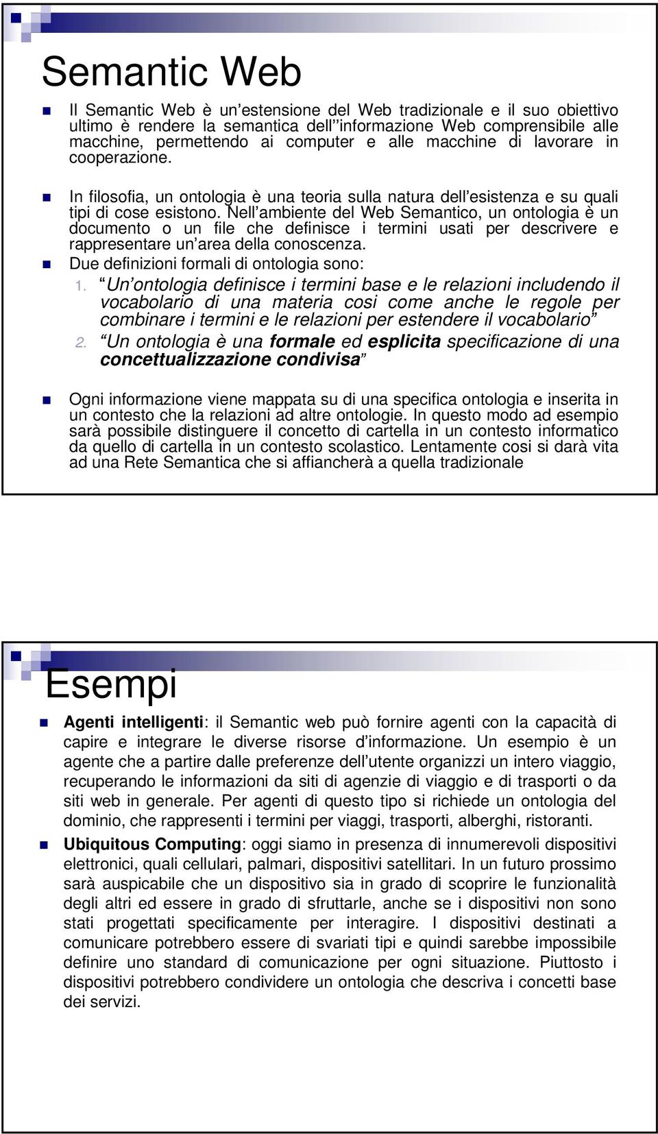 Nell ambiente del Web Semantico, un ontologia è un documento o un file che definisce i termini usati per descrivere e rappresentare un area della conoscenza.