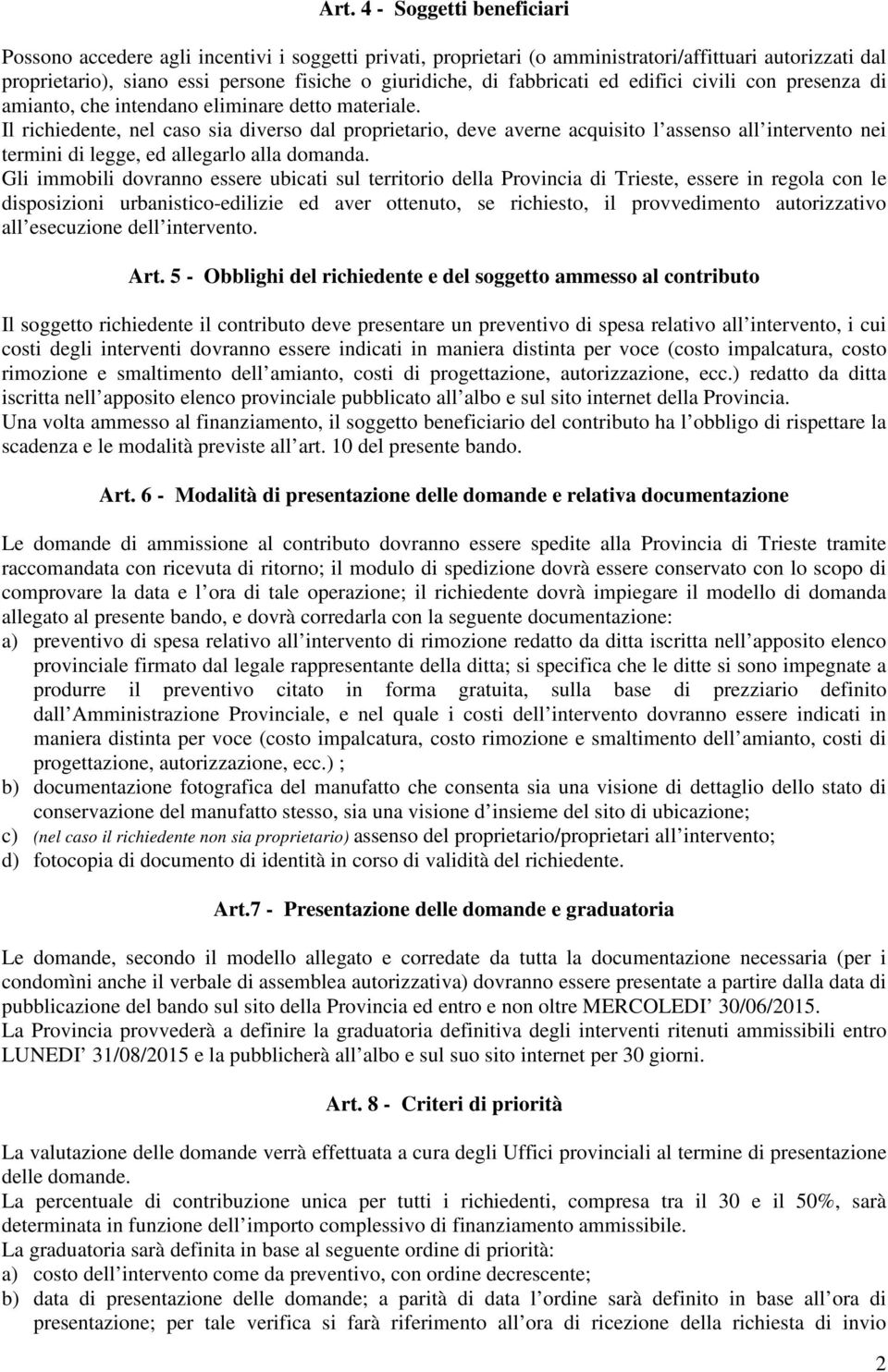 Il richiedente, nel caso sia diverso dal proprietario, deve averne acquisito l assenso all intervento nei termini di legge, ed allegarlo alla domanda.