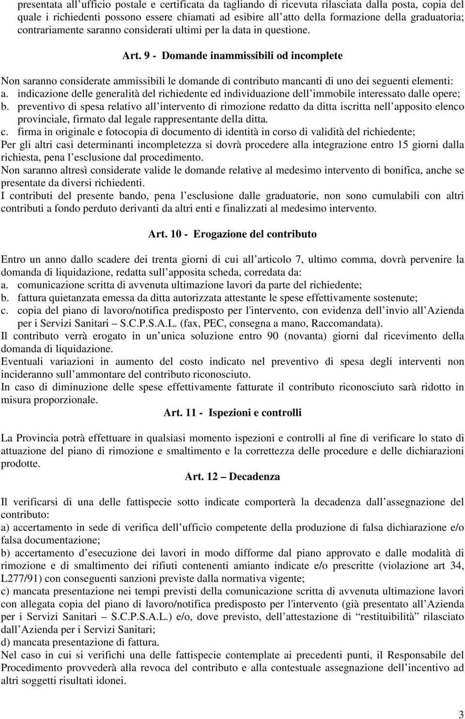 9 - Domande inammissibili od incomplete Non saranno considerate ammissibili le domande di contributo mancanti di uno dei seguenti elementi: a.