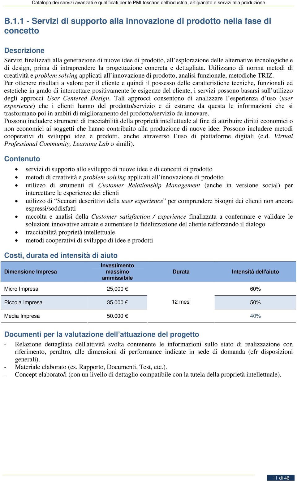 Utilizzano di norma metodi di creatività e problem solving applicati all innovazione di prodotto, analisi funzionale, metodiche TRIZ.