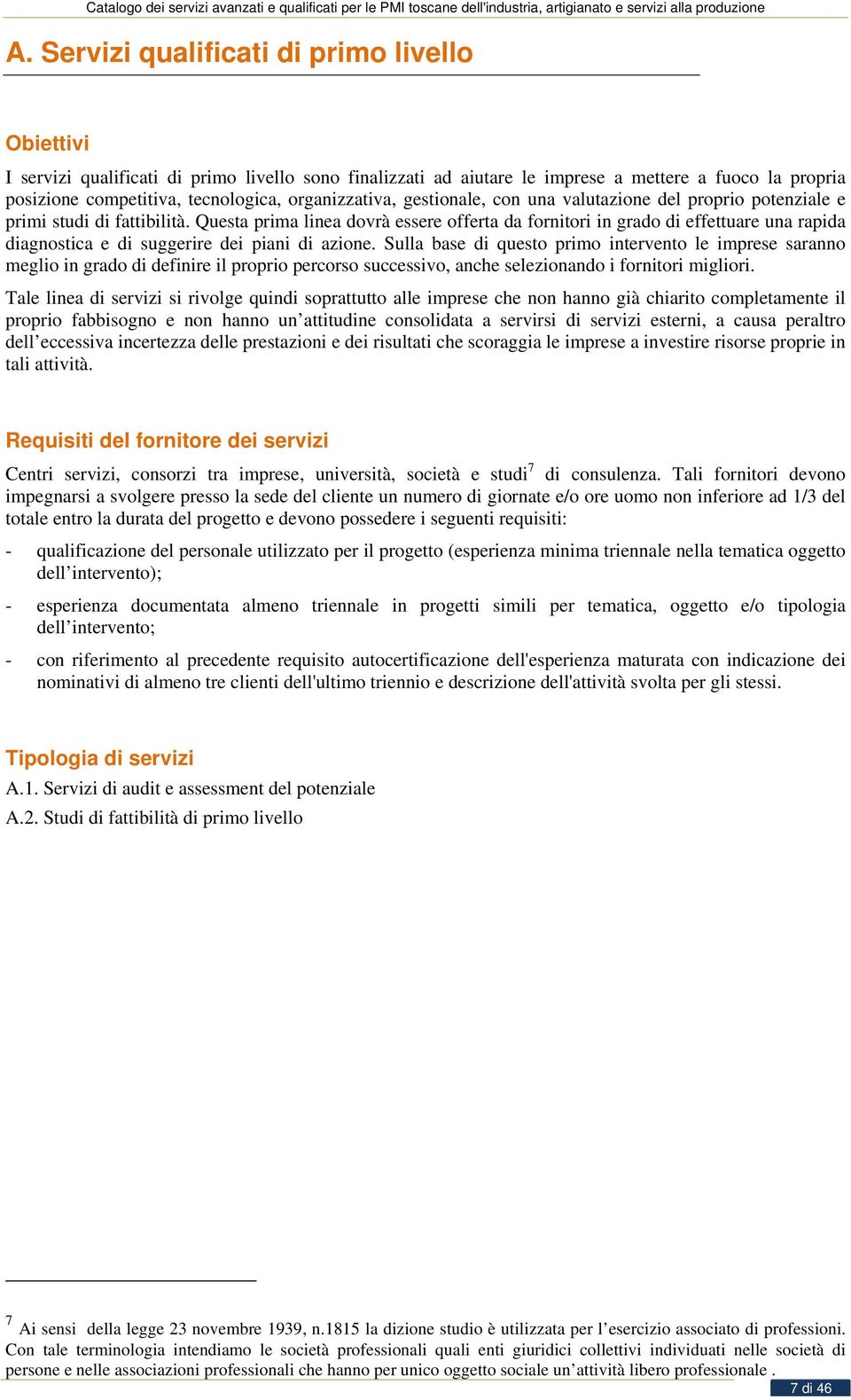 Questa prima linea dovrà essere offerta da fornitori in grado di effettuare una rapida diagnostica e di suggerire dei piani di azione.