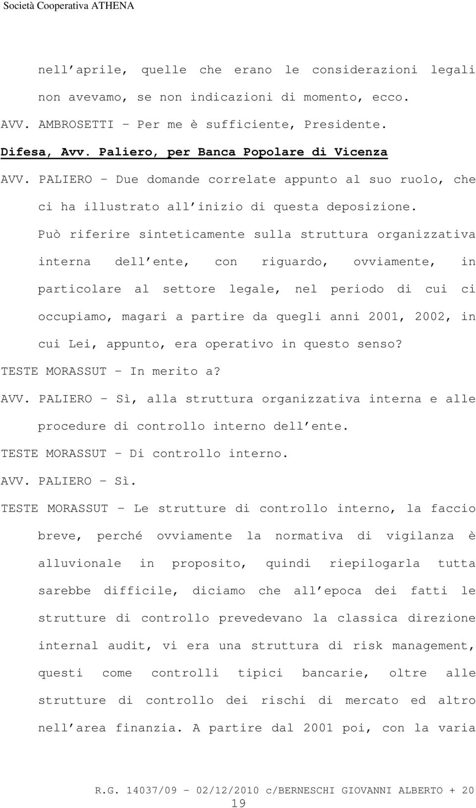 Può riferire sinteticamente sulla struttura organizzativa interna dell ente, con riguardo, ovviamente, in particolare al settore legale, nel periodo di cui ci occupiamo, magari a partire da quegli