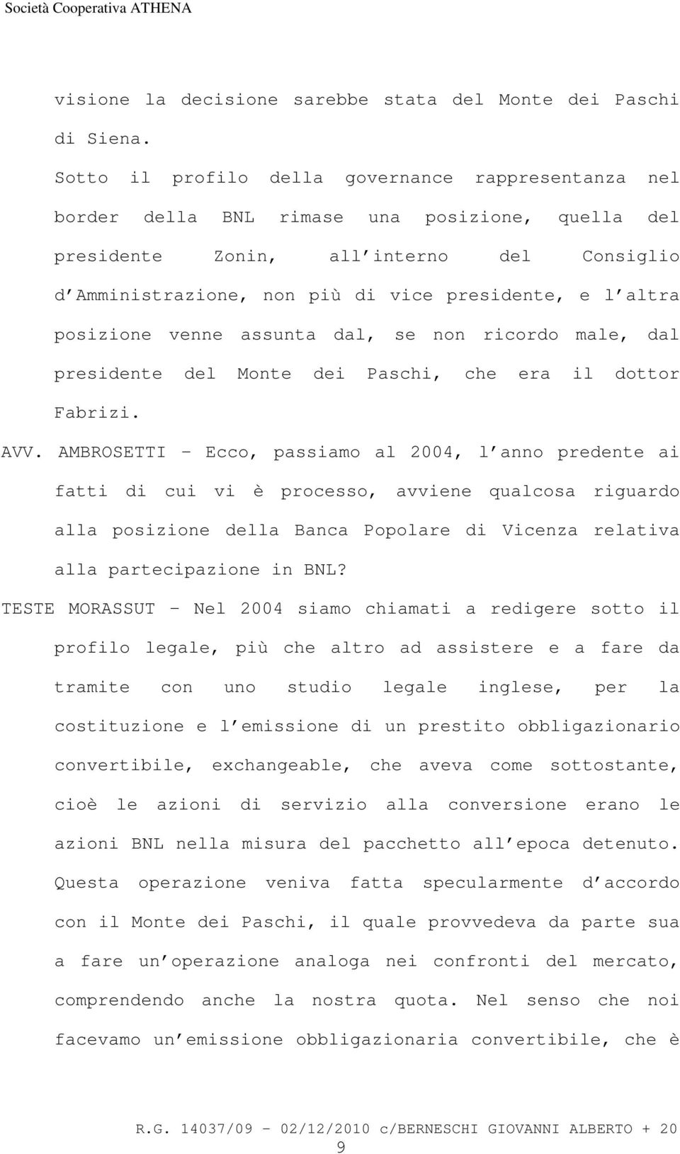 altra posizione venne assunta dal, se non ricordo male, dal presidente del Monte dei Paschi, che era il dottor Fabrizi. AVV.