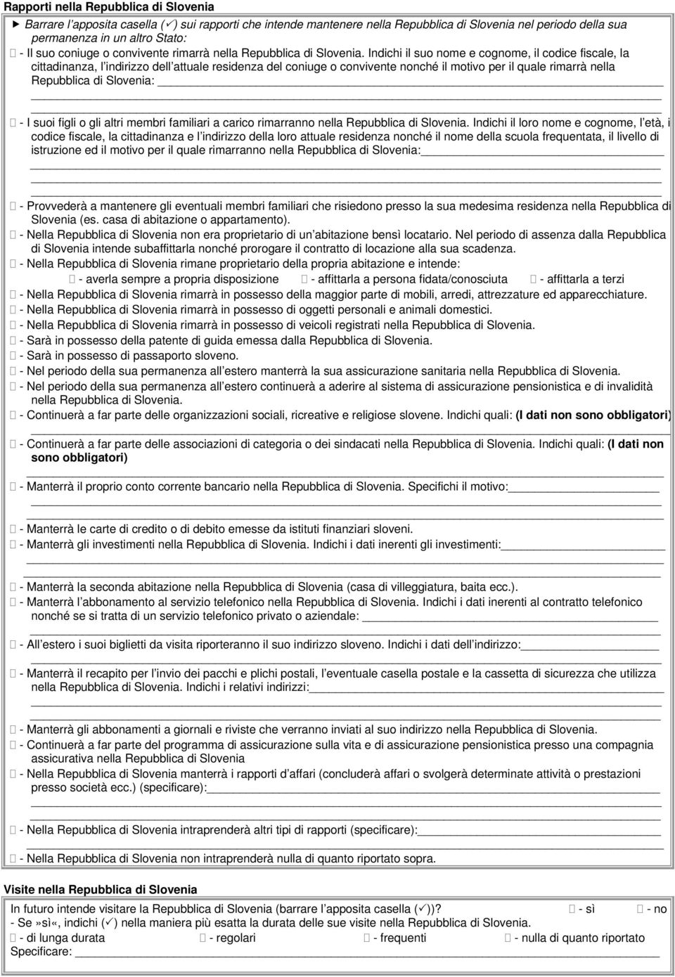 Indichi il suo nome e cognome, il codice fiscale, la cittadinanza, l indirizzo dell attuale residenza del coniuge o convivente nonché il motivo per il quale rimarrà nella Repubblica di Slovenia: - I