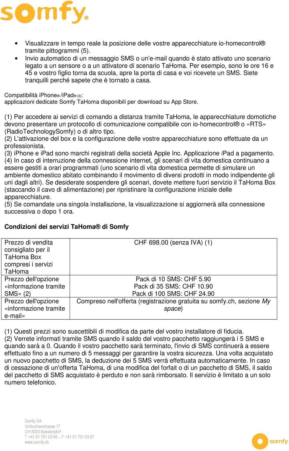 Per esempio, sono le ore 16 e 45 e vostro figlio torna da scuola, apre la porta di casa e voi ricevete un SMS. Siete tranquilli perché sapete che è tornato a casa.