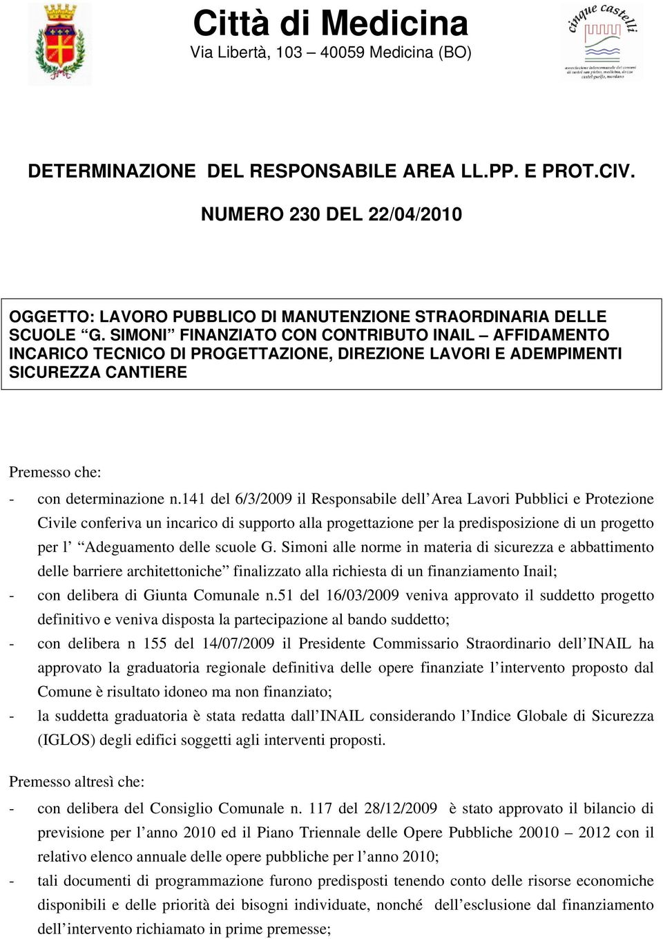 SIMONI FINANZIATO CON CONTRIBUTO INAIL AFFIDAMENTO INCARICO TECNICO DI PROGETTAZIONE, DIREZIONE LAVORI E ADEMPIMENTI SICUREZZA CANTIERE Premesso che: - con determinazione n.