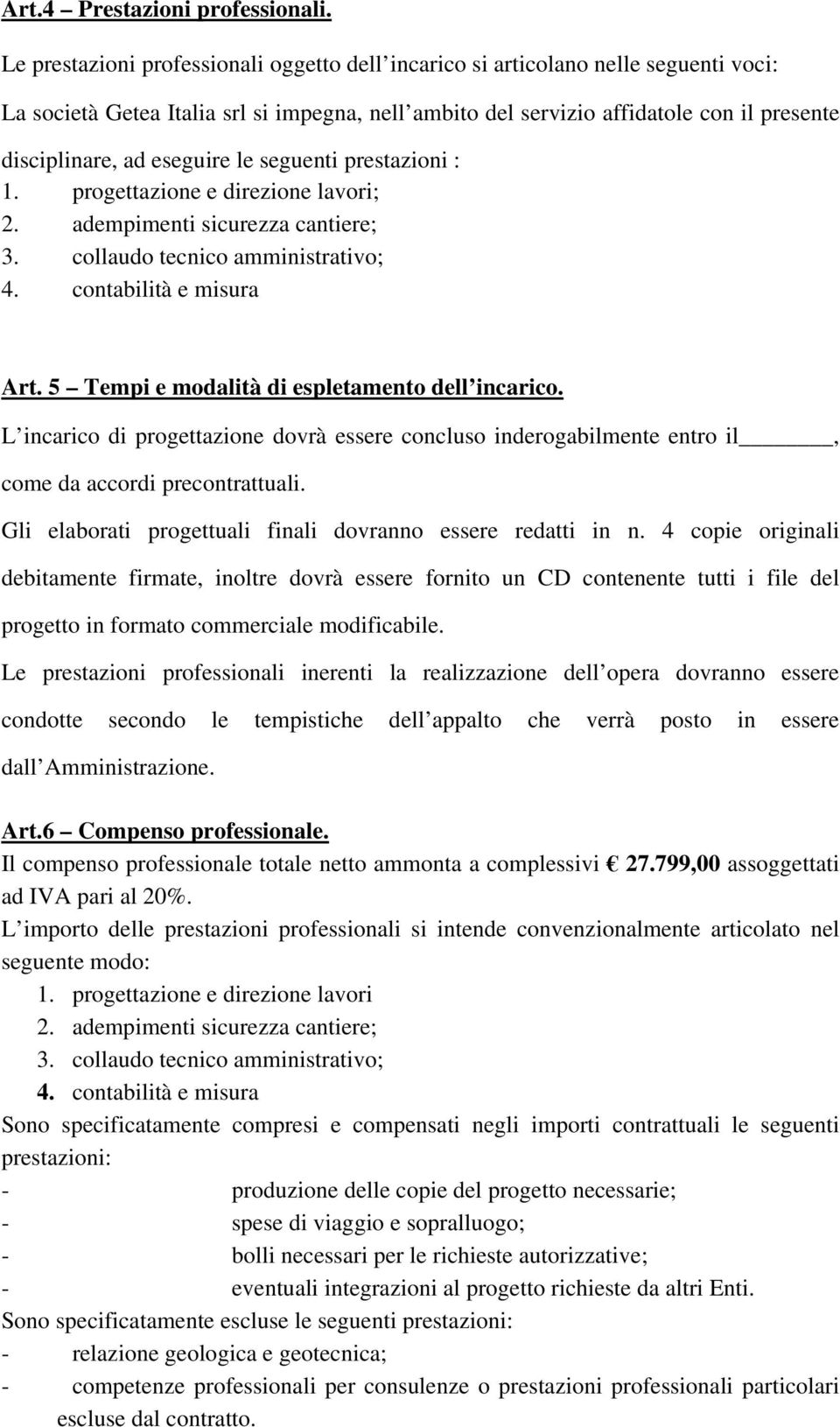 eseguire le seguenti prestazioni : 1. progettazione e direzione lavori; 2. adempimenti sicurezza cantiere; 3. collaudo tecnico amministrativo; 4. contabilità e misura Art.