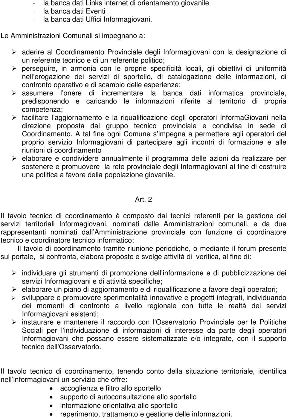 con le proprie specificità locali, gli obiettivi di uniformità nell erogazione dei servizi di sportello, di catalogazione delle informazioni, di confronto operativo e di scambio delle esperienze;