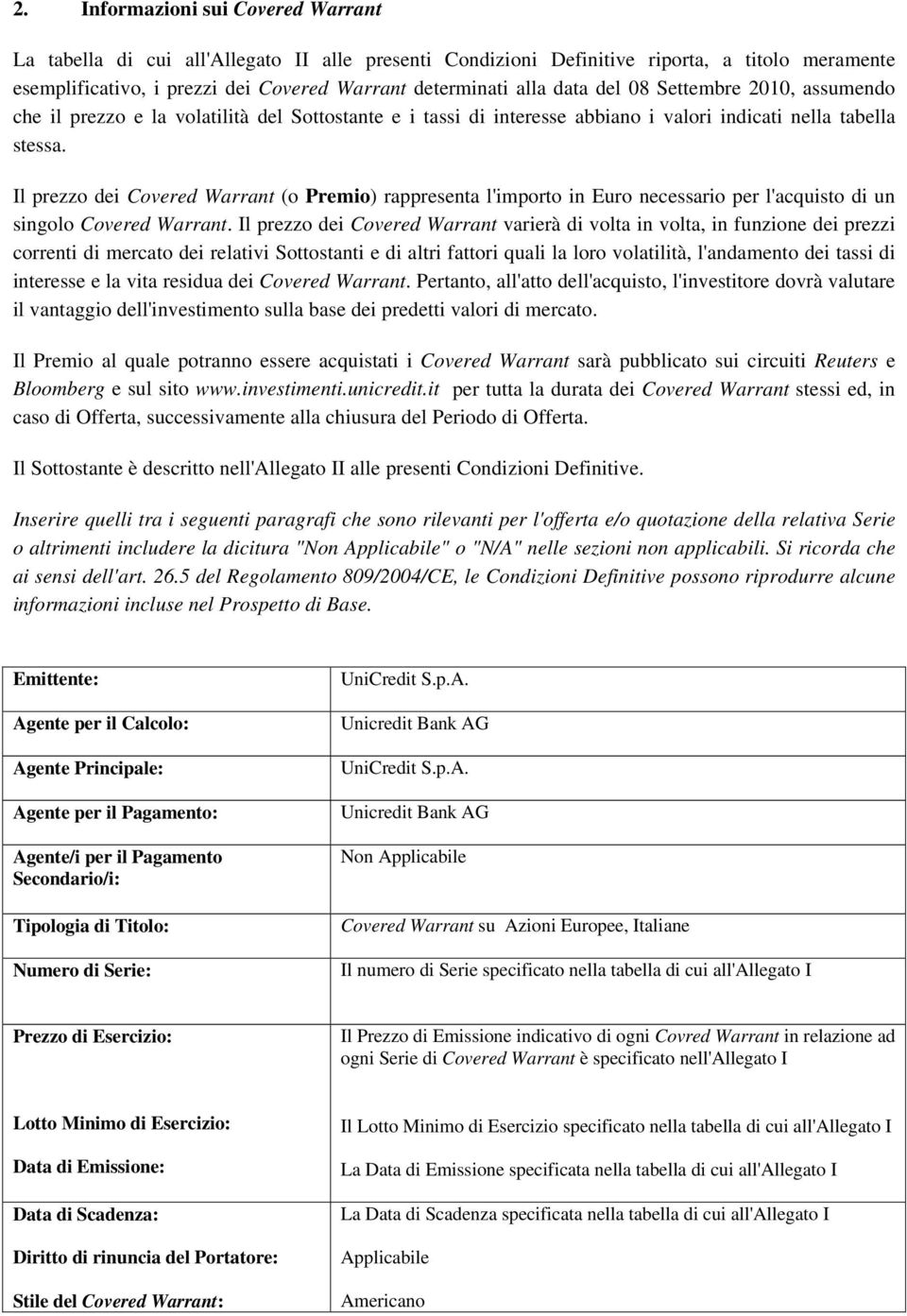 Il prezzo dei Covered Warrant (o Premio) rappresenta l'importo in Euro necessario per l'acquisto di un singolo Covered Warrant.