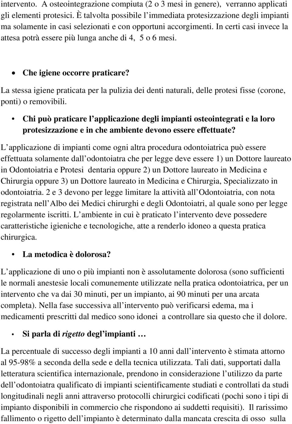 In certi casi invece la attesa potrà essere più lunga anche di 4, 5 o 6 mesi. Che igiene occorre praticare?