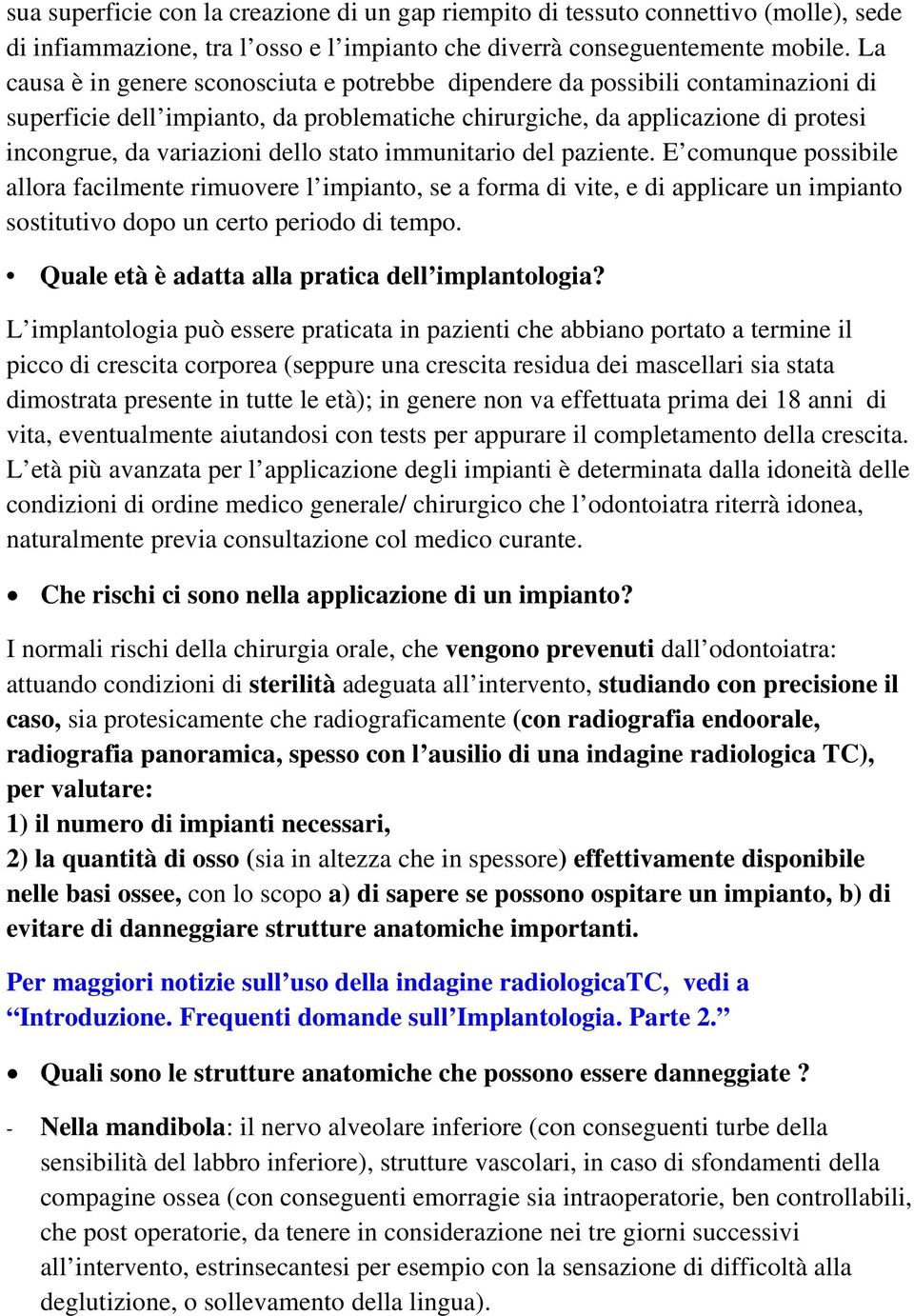 stato immunitario del paziente. E comunque possibile allora facilmente rimuovere l impianto, se a forma di vite, e di applicare un impianto sostitutivo dopo un certo periodo di tempo.