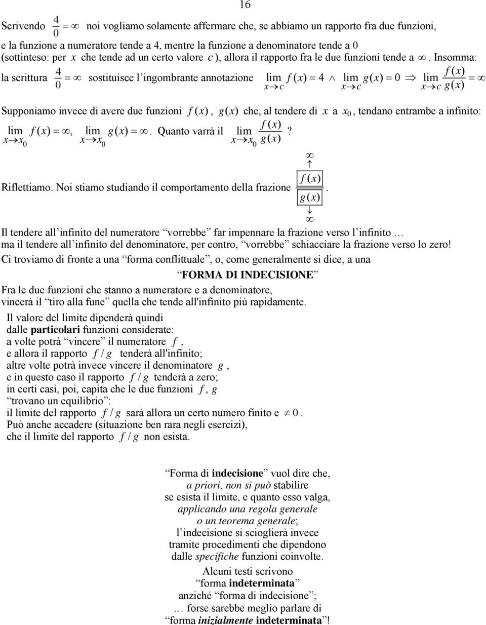 Isomma: la scrittura 4 sostituisce l igombrate aotazioe f( ) f( ) 4 g( ) c c c g ( ) Suppoiamo ivece di avere due fuzioi f ( ), g( ) che, al tedere di a, tedao etrambe a ifiito: ( ), ( ) f g f ( ).