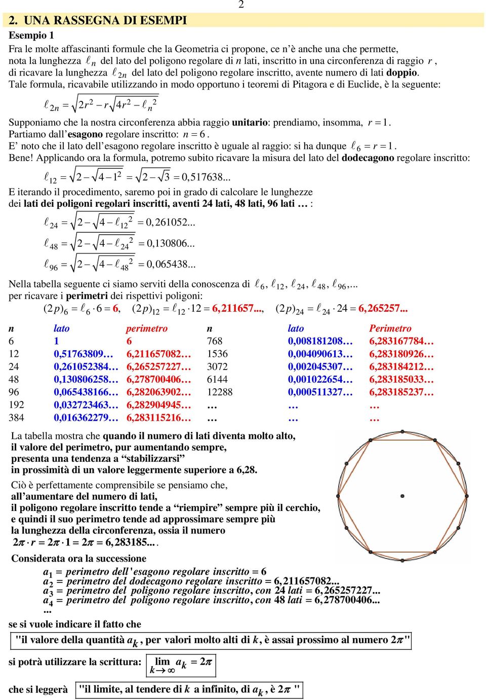 Tale formula, ricavabile utilizzado i modo opportuo i teoremi di Pitagora e di Euclide, è la seguete: r r 4r Suppoiamo che la ostra circofereza abbia raggio uitario: prediamo, isomma, r.