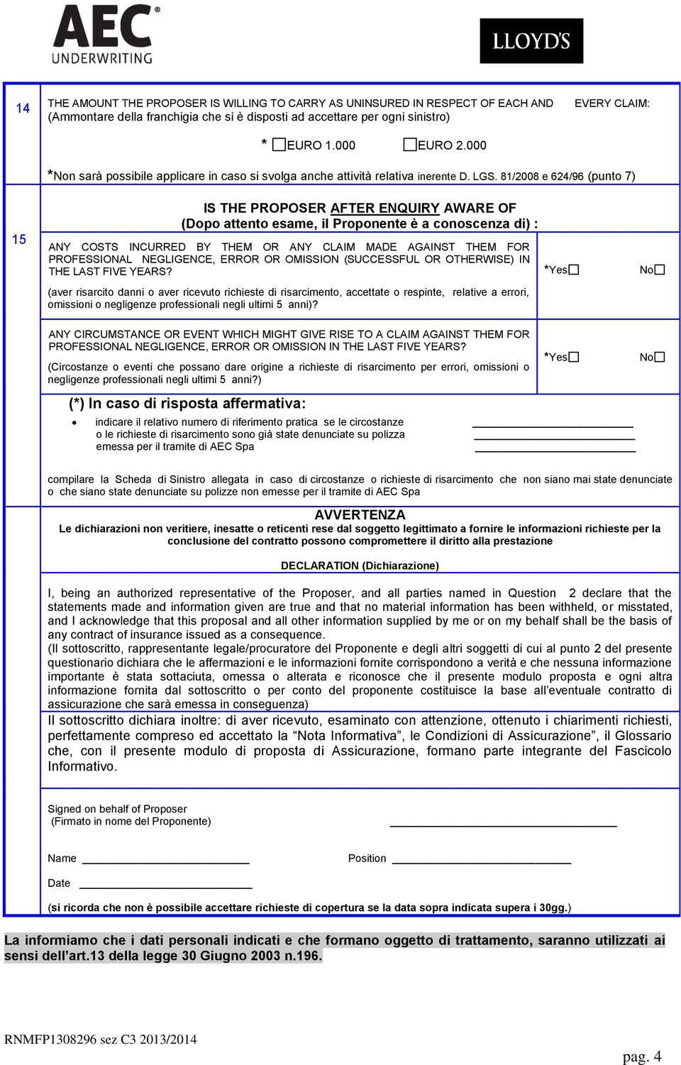 81/2008 e 624/96 (punto 7) 15 IS THE PROPOSER AFTER ENQUIRY AWARE OF (Dopo attento esame, il Proponente è a conoscenza di) : ANY COSTS INCURRED BY THEM OR ANY CLAIM MADE AGAINST THEM FOR PROFESSIONAL