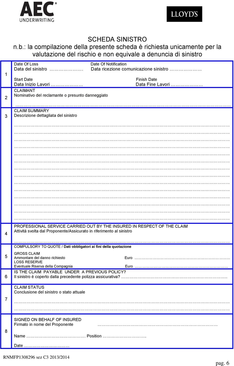 dettagliata del sinistro 4 5 6 7 8 PROFESSIONAL SERVICE CARRIED OUT BY THE INSURED IN RESPECT OF THE CLAIM Attività svolta dal Proponente/Assicurato in riferimento al sinistro COMPULSORY TO QUOTE /