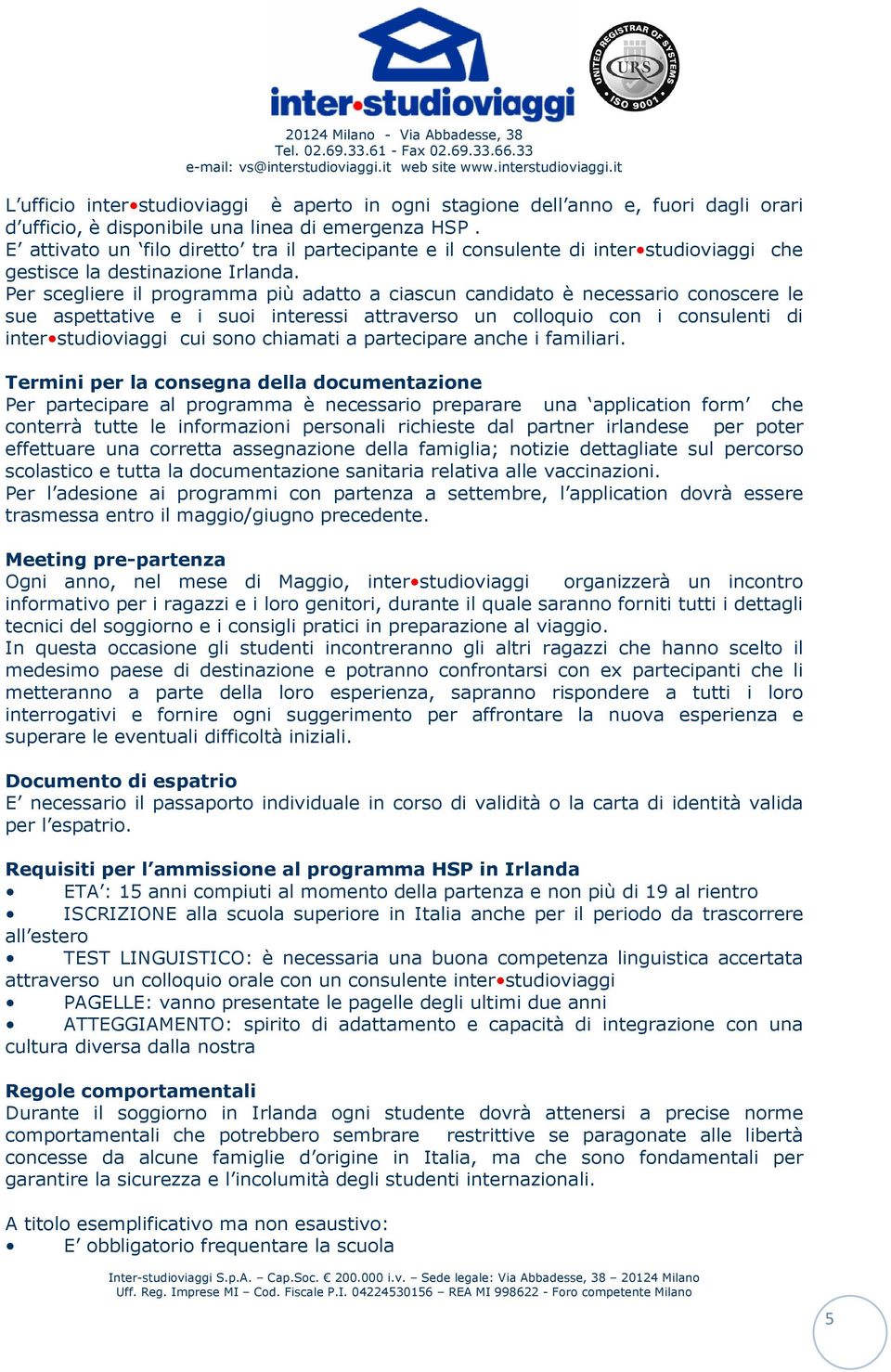 E attivato un filo diretto tra il partecipante e il consulente di inter studioviaggi che gestisce la destinazione Irlanda.