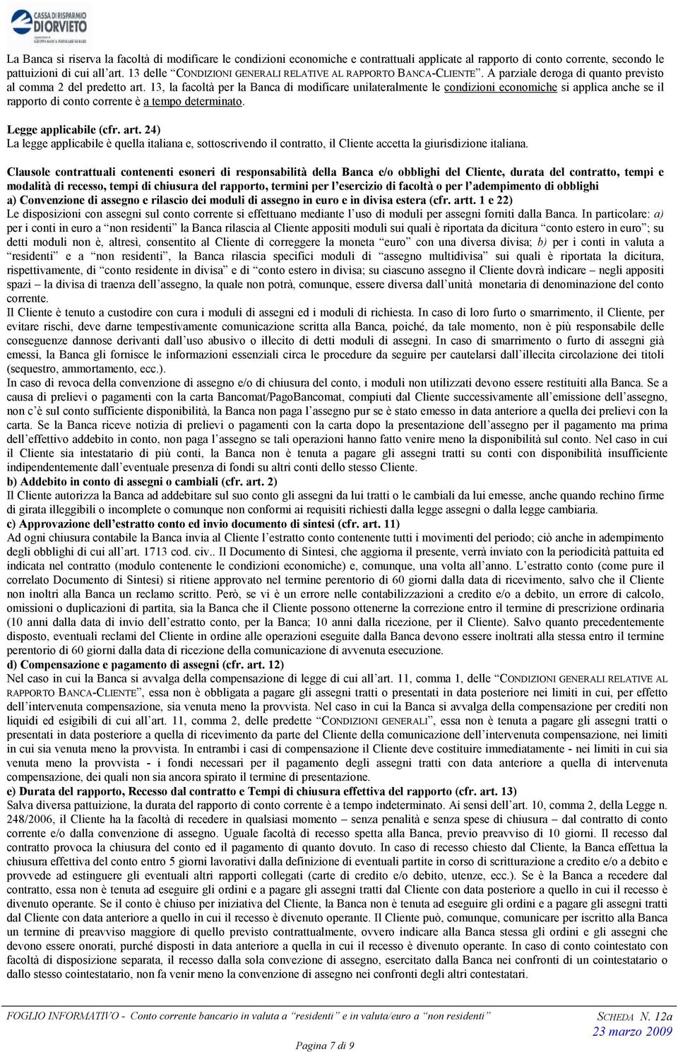 13, la facoltà per la Banca di modificare unilateralmente le condizioni economiche si applica anche se il rapporto di conto corrente è a tempo determinato. Legge applicabile (cfr. art.