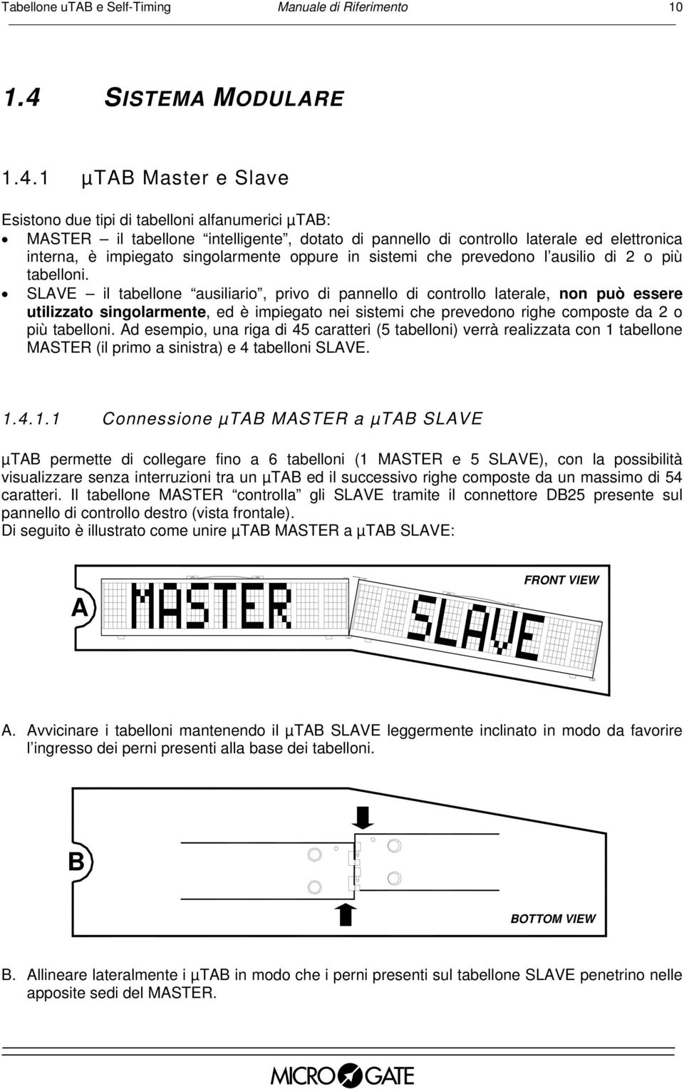 1 µtab Master e Slave Esistono due tipi di tabelloni alfanumerici µtab: MASTER il tabellone intelligente, dotato di pannello di controllo laterale ed elettronica interna, è impiegato singolarmente