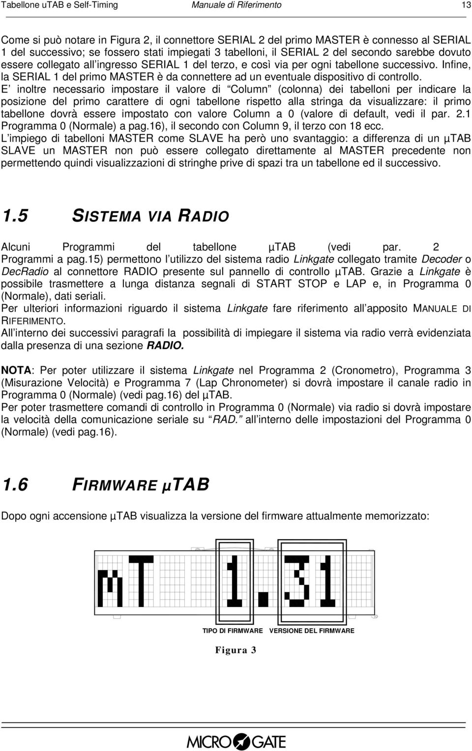 Infine, la SERIAL 1 del primo MASTER è da connettere ad un eventuale dispositivo di controllo.