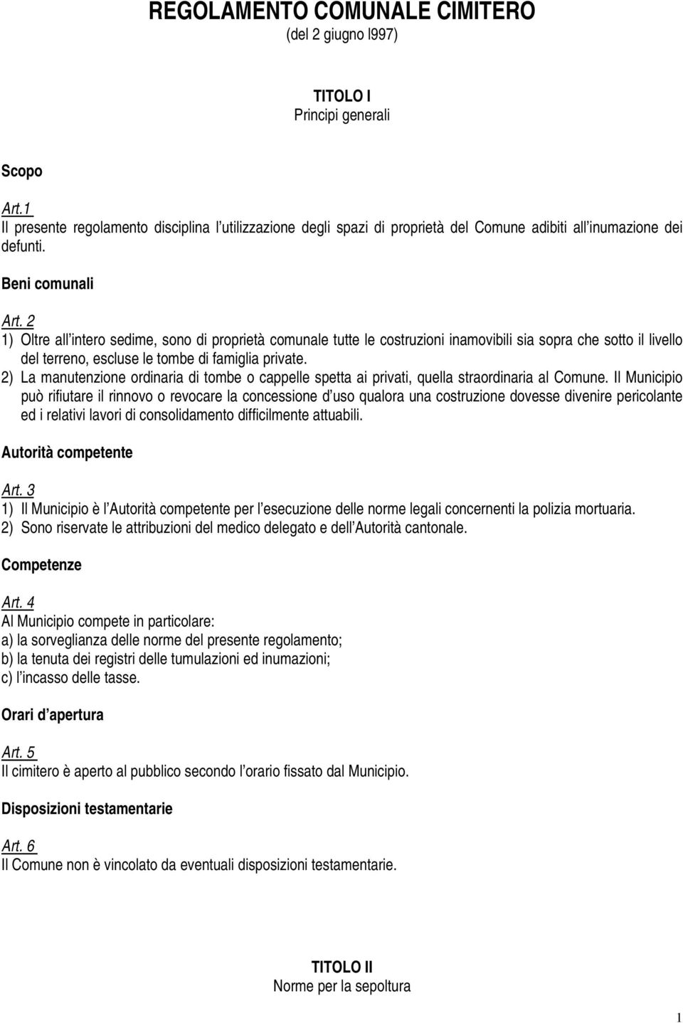 2 1) Oltre all intero sedime, sono di proprietà comunale tutte le costruzioni inamovibili sia sopra che sotto il livello del terreno, escluse le tombe di famiglia private.