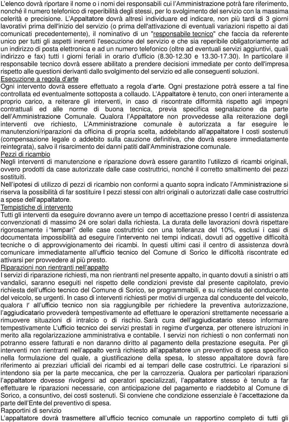 L Appaltatore dovrà altresì individuare ed indicare, non più tardi di 3 giorni lavorativi prima dell'inizio del servizio (o prima dell'attivazione di eventuali variazioni rispetto ai dati comunicati