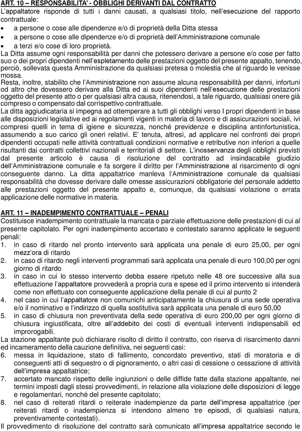 La Ditta assume ogni responsabilità per danni che potessero derivare a persone e/o cose per fatto suo o dei propri dipendenti nell espletamento delle prestazioni oggetto del presente appalto,