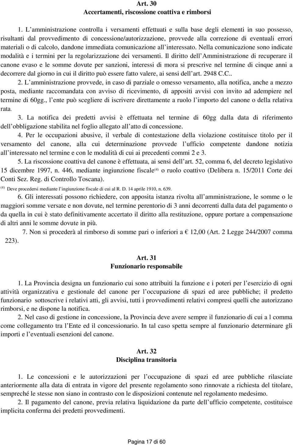 errori materiali o di calcolo, dandone immediata comunicazione all interessato. Nella comunicazione sono indicate modalità e i termini per la regolarizzazione dei versamenti.