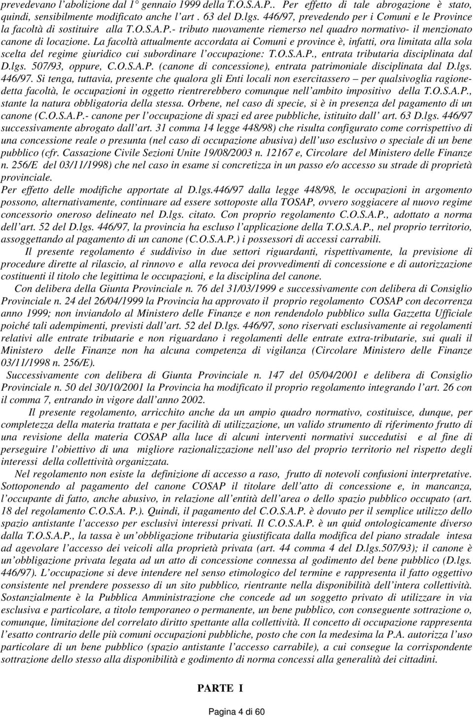 La facoltà attualmente accordata ai Comuni e province è, infatti, ora limitata alla sola scelta del regime giuridico cui subordinare l occupazione: T.O.S.A.P., entrata tributaria disciplinata dal D.