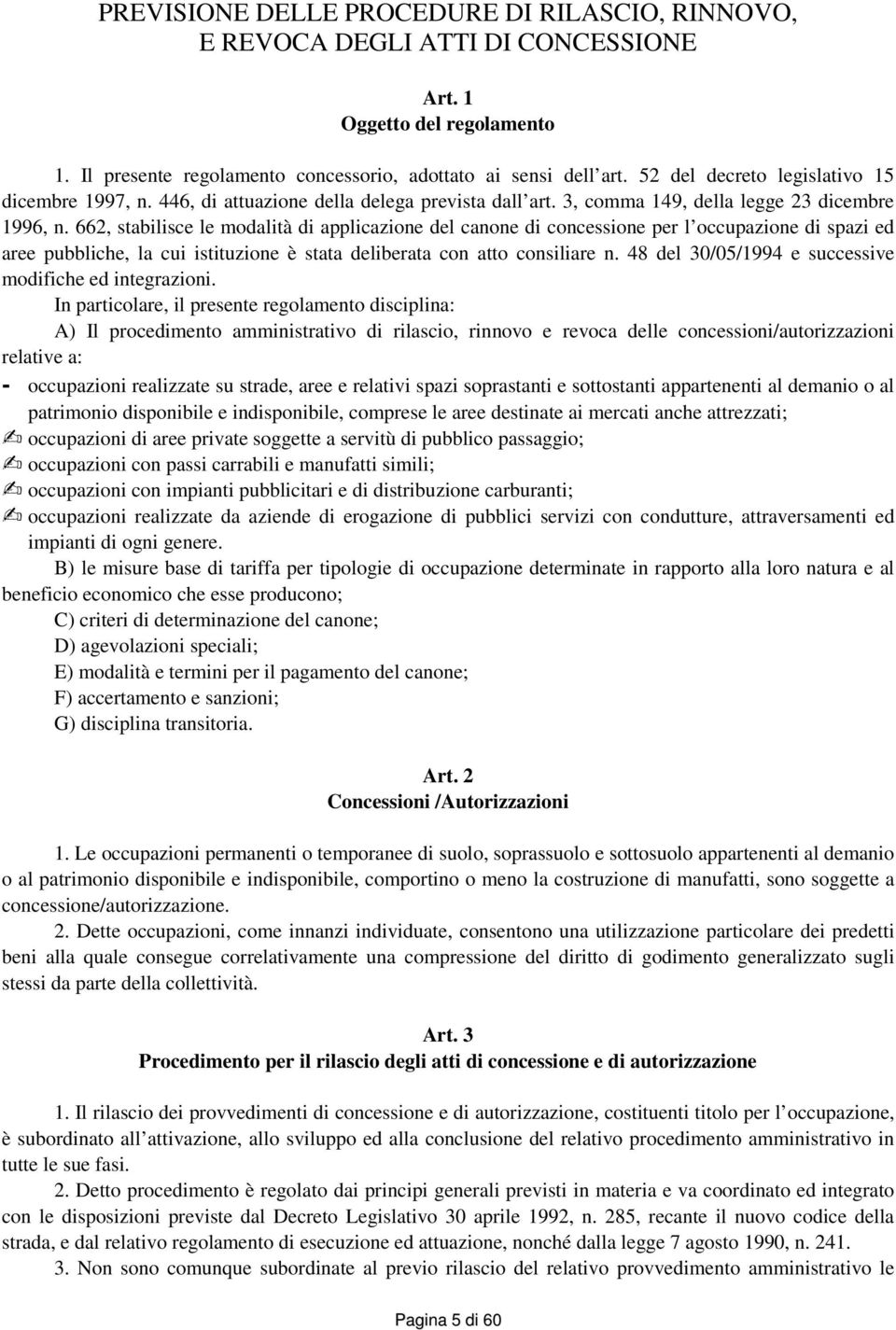 662, stabilisce le modalità di applicazione del canone di concessione per l occupazione di spazi ed aree pubbliche, la cui istituzione è stata deliberata con atto consiliare n.