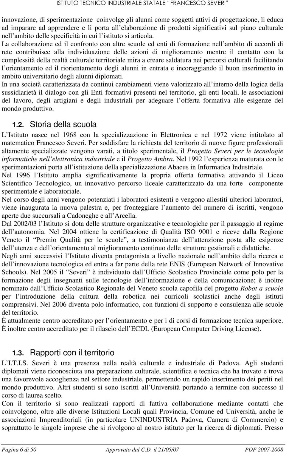 La cllabrazine ed il cnfrnt cn altre scule ed enti di frmazine nell ambit di accrdi di rete cntribuisce alla individuazine delle azini di miglirament mentre il cntatt cn la cmplessità della realtà