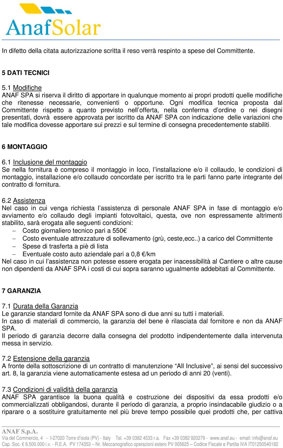 Ogni modifica tecnica proposta dal Committente rispetto a quanto previsto nell offerta, nella conferma d ordine o nei disegni presentati, dovrà essere approvata per iscritto da ANAF SPA con