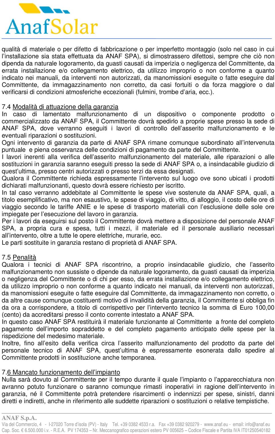 indicato nei manuali, da interventi non autorizzati, da manomissioni eseguite o fatte eseguire dal Committente, da immagazzinamento non corretto, da casi fortuiti o da forza maggiore o dal