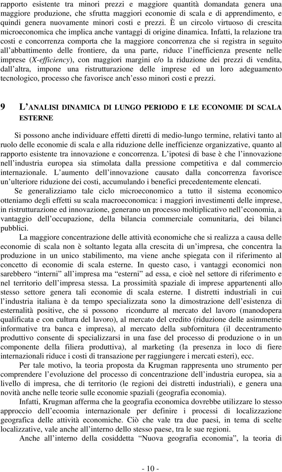 Infatti, la relazione tra costi e concorrenza comporta che la maggiore concorrenza che si registra in seguito all abbattimento delle frontiere, da una parte, riduce l inefficienza presente nelle