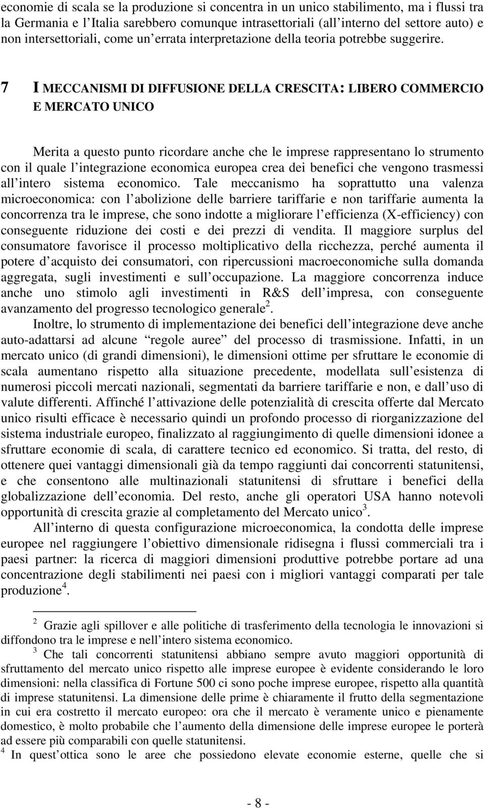 7 I MECCANISMI DI DIFFUSIONE DELLA CRESCITA: LIBERO COMMERCIO E MERCATO UNICO Merita a questo punto ricordare anche che le imprese rappresentano lo strumento con il quale l integrazione economica