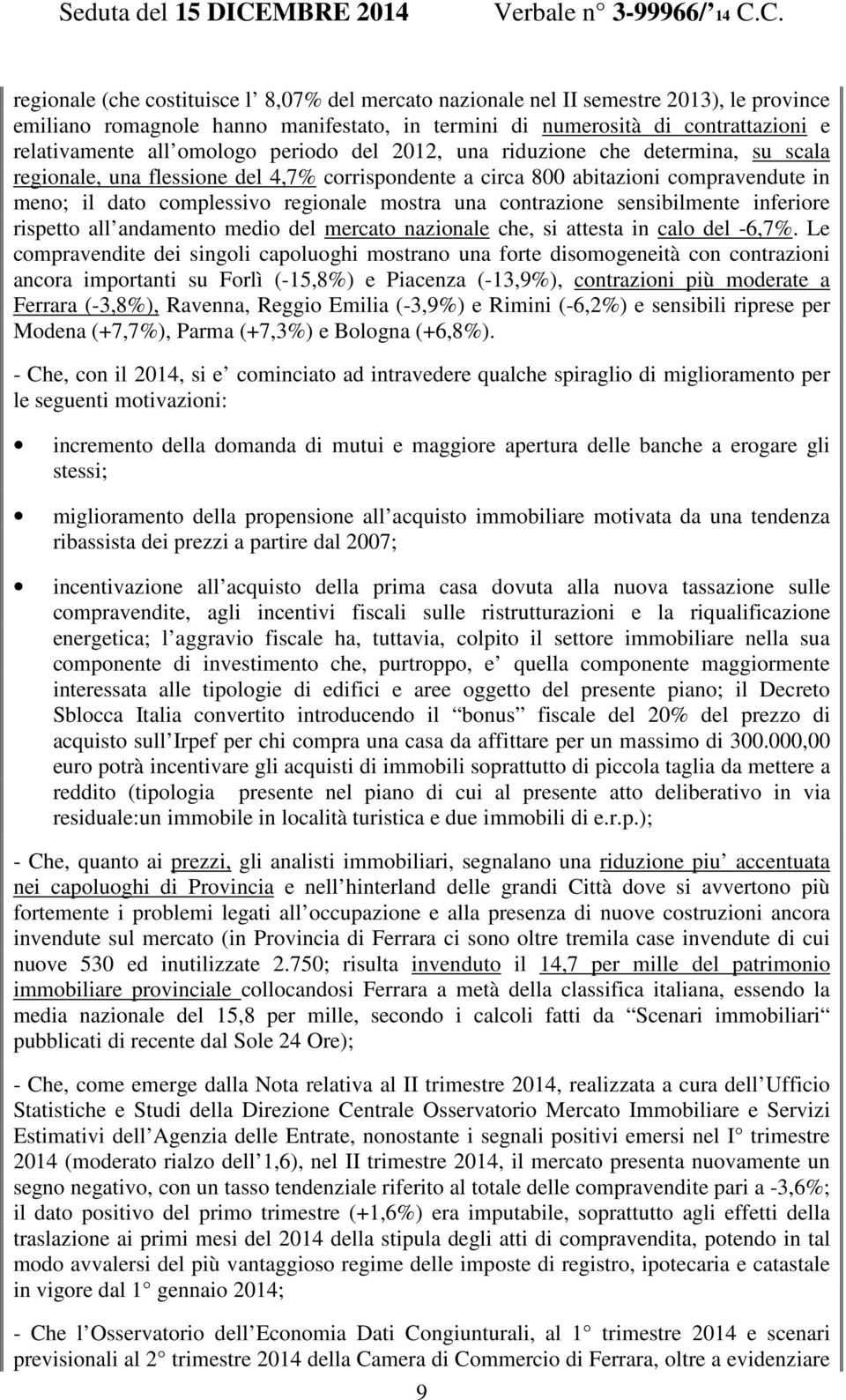 C. regionale (che costituisce l 8,07% del mercato nazionale nel II semestre 2013), le province emiliano romagnole hanno manifestato, in termini di numerosità di contrattazioni e relativamente all