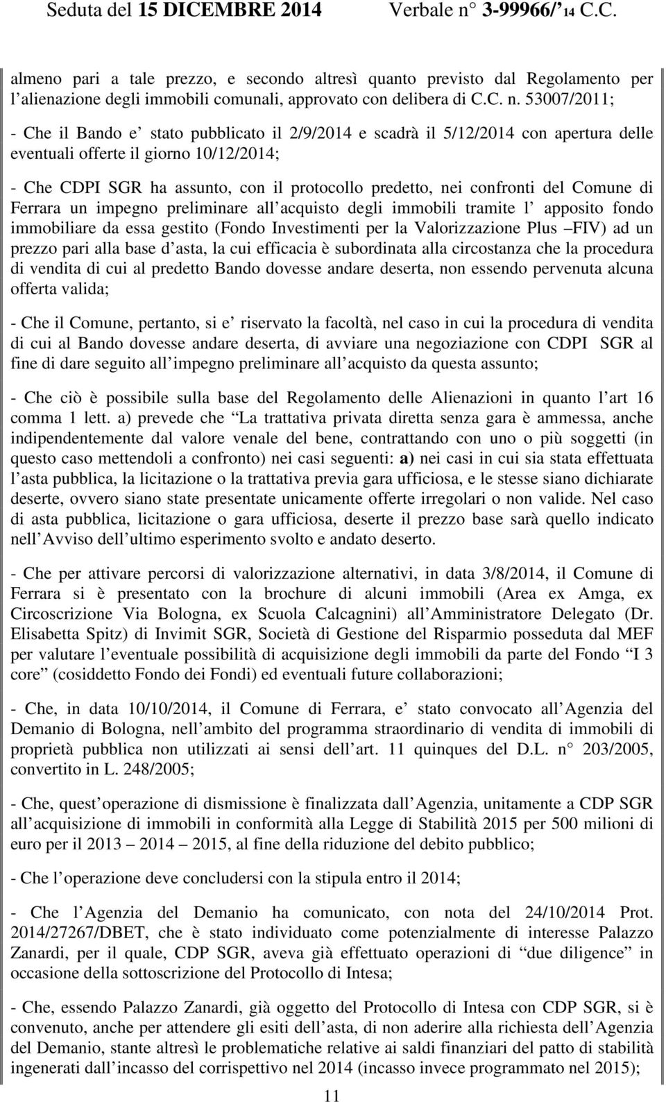 nei confronti del Comune di Ferrara un impegno preliminare all acquisto degli immobili tramite l apposito fondo immobiliare da essa gestito (Fondo Investimenti per la Valorizzazione Plus FIV) ad un