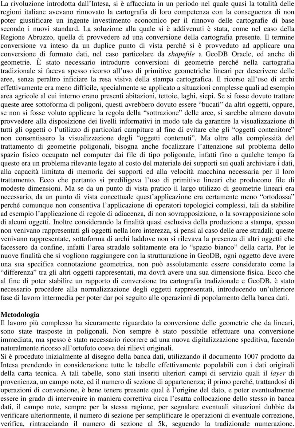 La soluzione alla quale si è addivenuti è stata, come nel caso della Regione Abruzzo, quella di provvedere ad una conversione della cartografia presente.