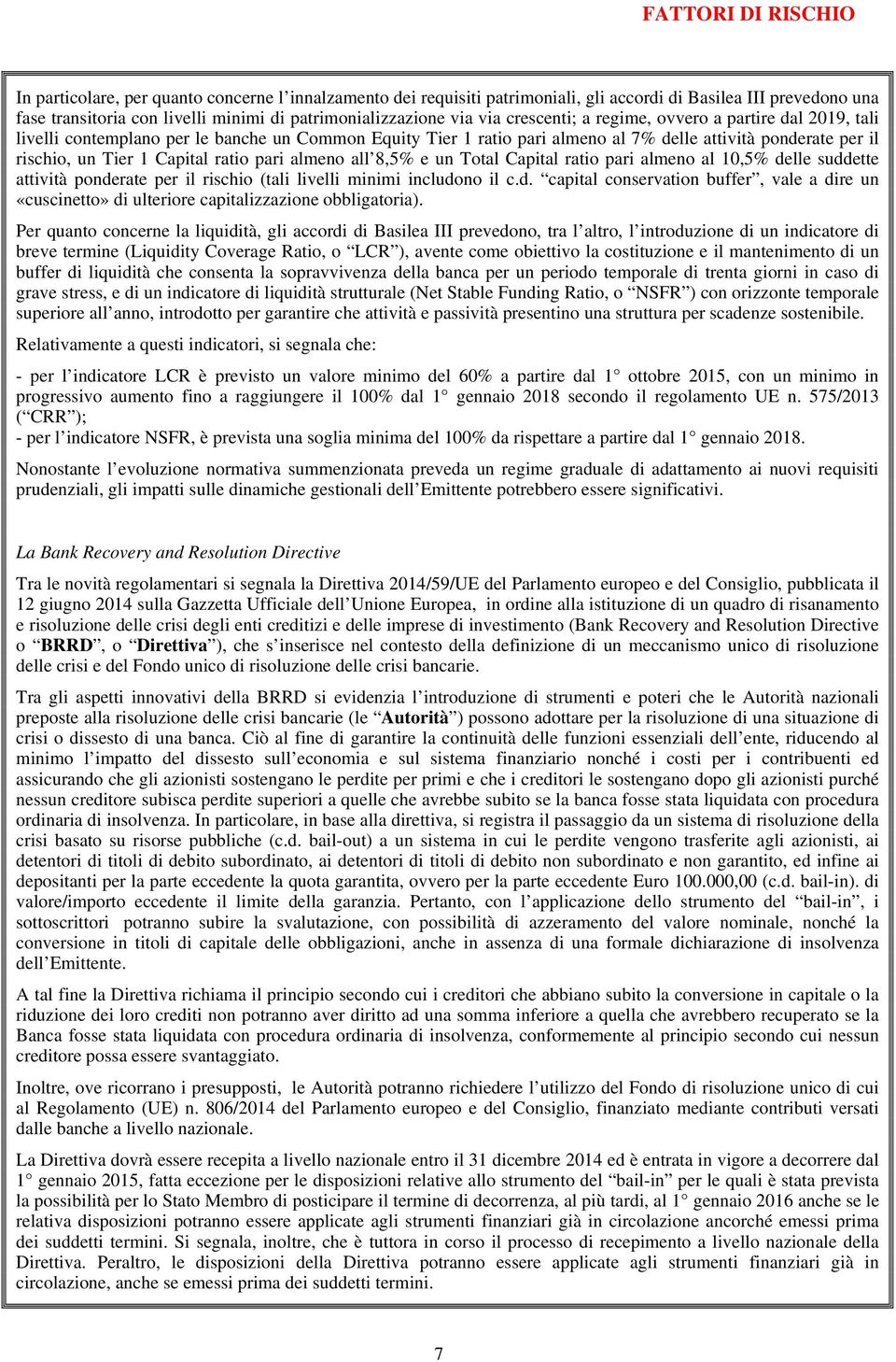 Capital ratio pari almeno all 8,5% e un Total Capital ratio pari almeno al 10,5% delle suddette attività ponderate per il rischio (tali livelli minimi includono il c.d. capital conservation buffer, vale a dire un «cuscinetto» di ulteriore capitalizzazione obbligatoria).