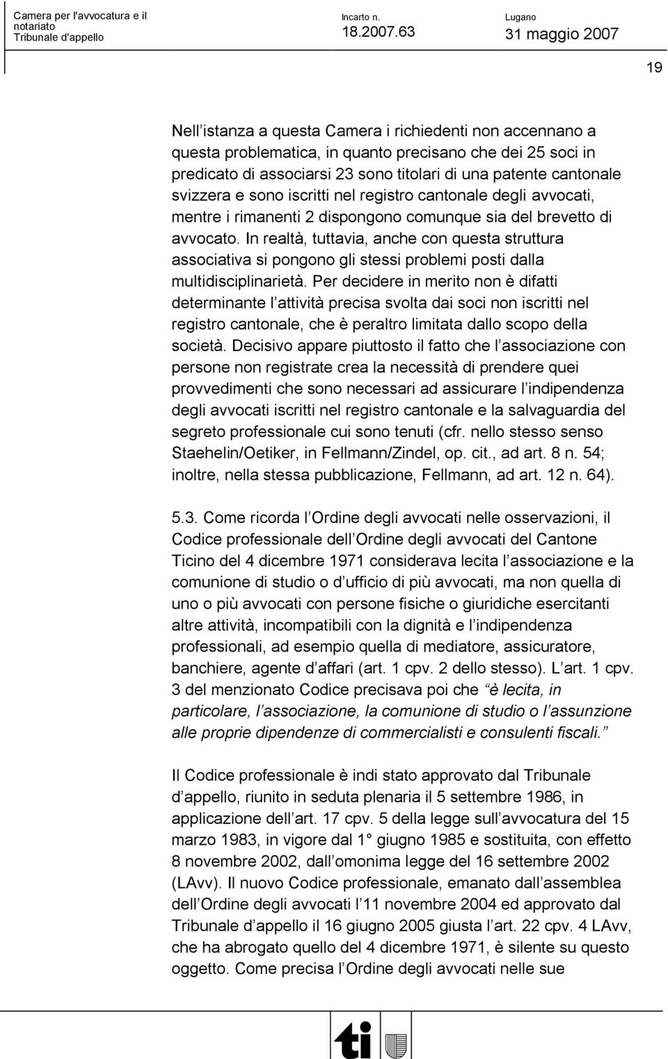 In realtà, tuttavia, anche con questa struttura associativa si pongono gli stessi problemi posti dalla multidisciplinarietà.