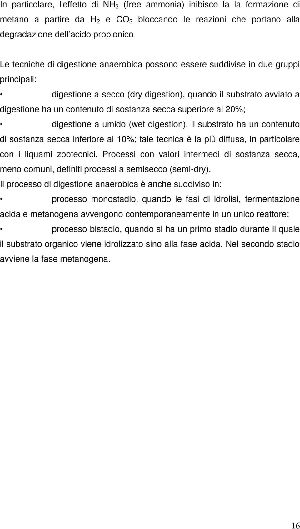 superiore al 20%; digestione a umido (wet digestion), il substrato ha un contenuto di sostanza secca inferiore al 10%; tale tecnica è la più diffusa, in particolare con i liquami zootecnici.