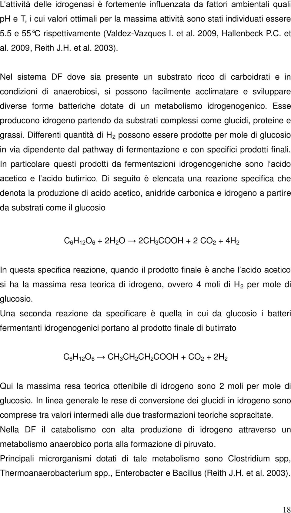 Nel sistema DF dove sia presente un substrato ricco di carboidrati e in condizioni di anaerobiosi, si possono facilmente acclimatare e sviluppare diverse forme batteriche dotate di un metabolismo