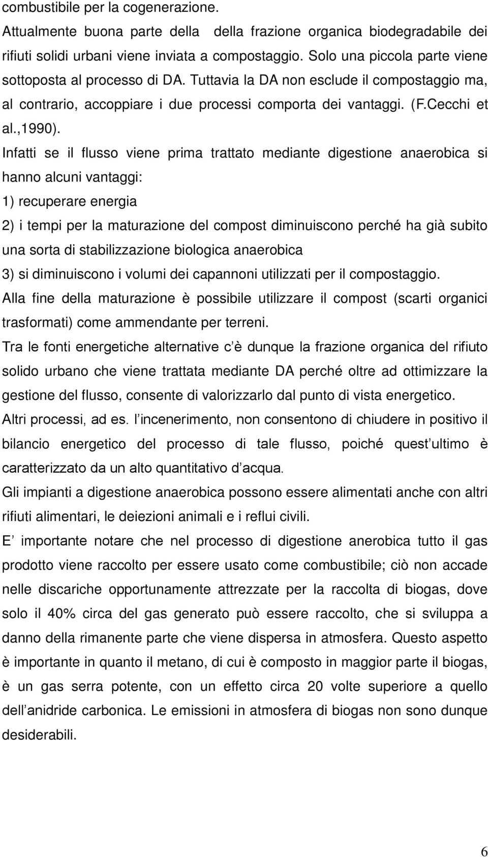 Infatti se il flusso viene prima trattato mediante digestione anaerobica si hanno alcuni vantaggi: 1) recuperare energia 2) i tempi per la maturazione del compost diminuiscono perché ha già subito