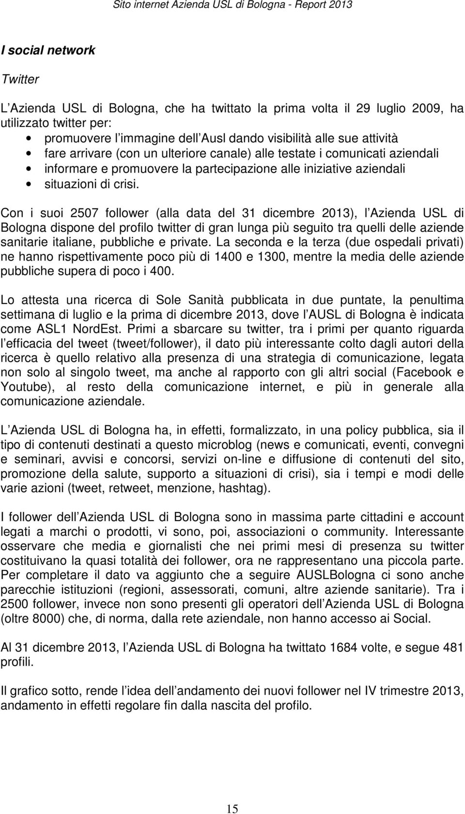 Con i suoi 2507 follower (alla data del 31 dicembre 2013), l Azienda USL di Bologna dispone del profilo twitter di gran lunga più seguito tra quelli delle aziende sanitarie italiane, pubbliche e