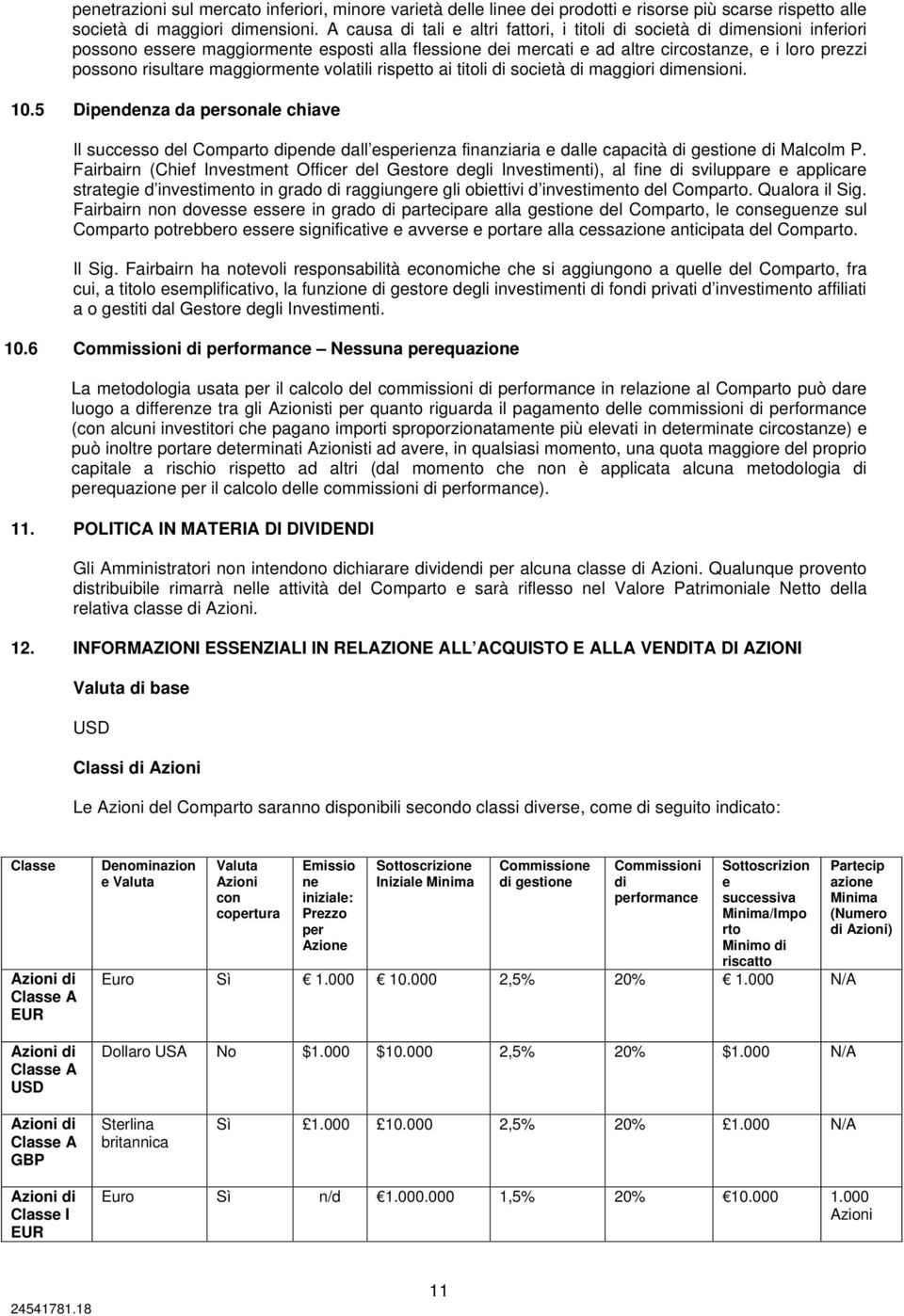 maggiormente volatili rispetto ai titoli di società di maggiori dimensioni. 10.