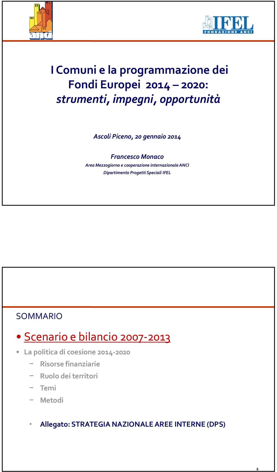 Dipartimento Progetti Speciali IFEL Ma SOMMARIO Scenario e bilancio 2007 2013 2013 La politica di