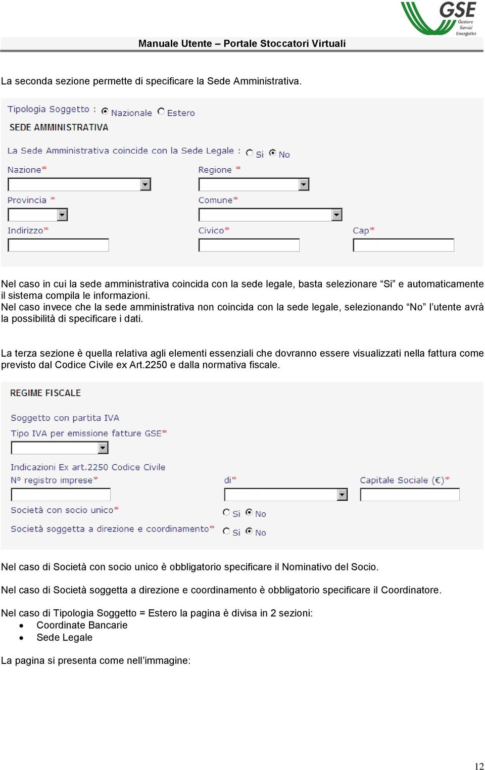 Nel caso invece che la sede amministrativa non coincida con la sede legale, selezionando No l utente avrà la possibilità di specificare i dati.