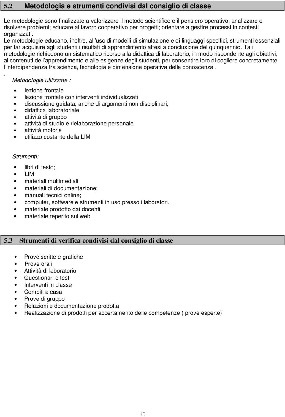 Le metdlgie educan, inltre, all us di mdelli di simulazine e di linguaggi specifici, strumenti essenziali per far acquisire agli studenti i risultati di apprendiment attesi a cnclusine del quinquenni.