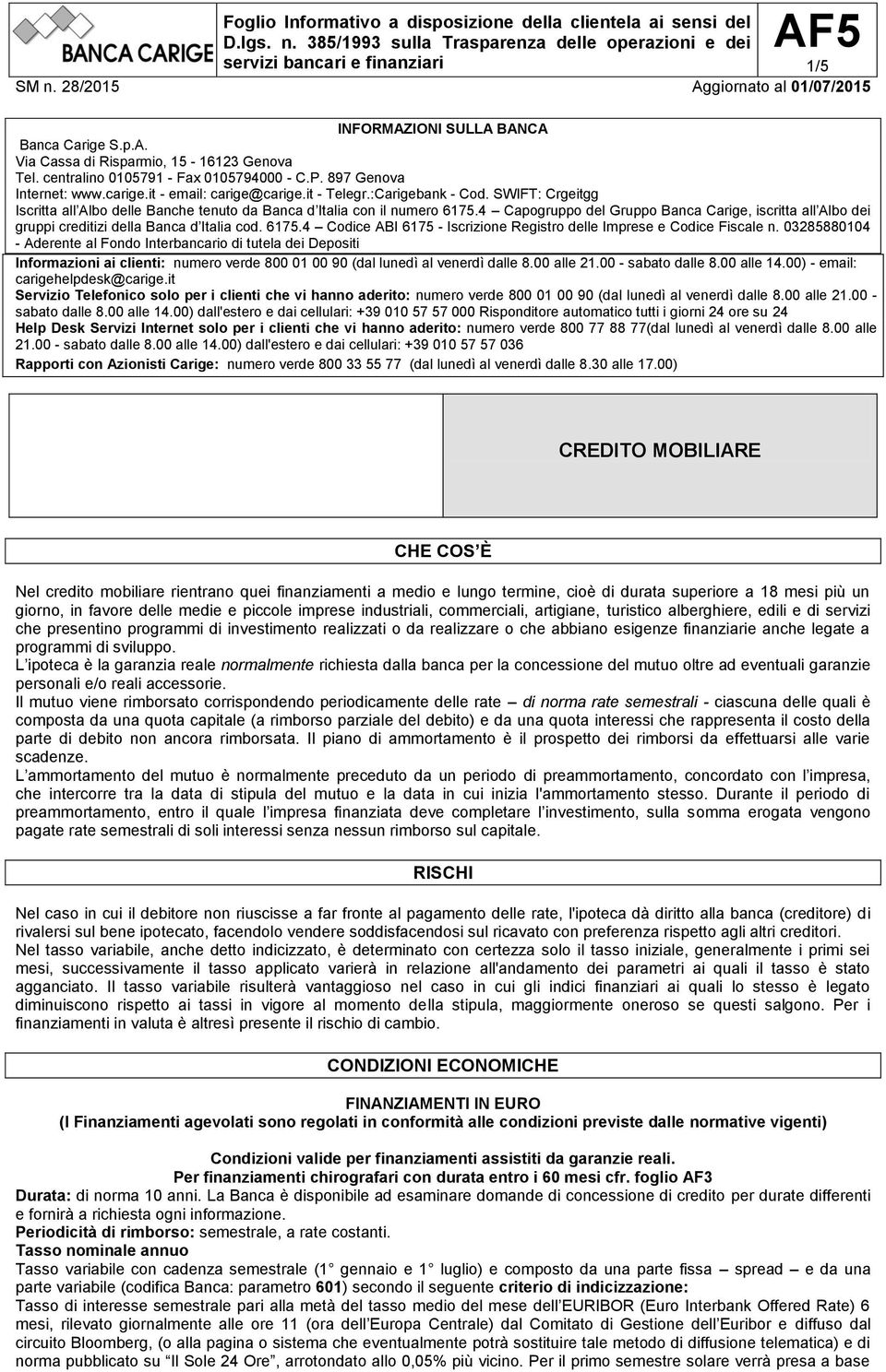 4 Capogruppo del Gruppo Banca Carige, iscritta all Albo dei gruppi creditizi della Banca d Italia cod. 6175.4 Codice ABI 6175 - Iscrizione Registro delle Imprese e Codice Fiscale n.