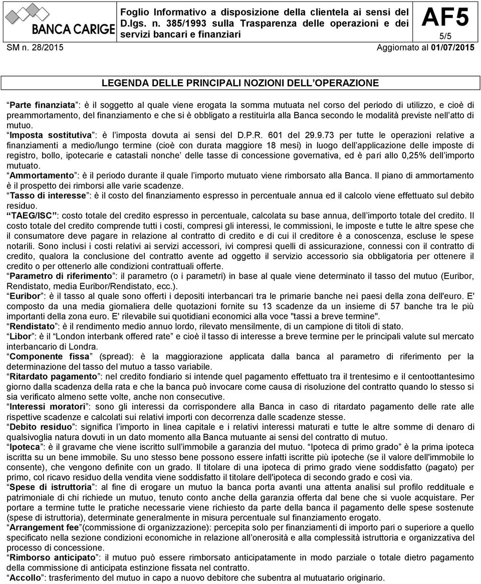 9.73 per tutte le operazioni relative a finanziamenti a medio/lungo termine (cioè con durata maggiore 18 mesi) in luogo dell applicazione delle imposte di registro, bollo, ipotecarie e catastali