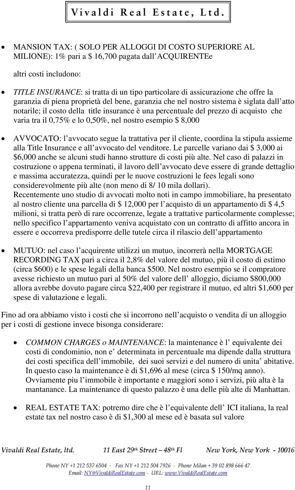 il 0,75% e lo 0,50%, nel nostro esempio $ 8,000 AVVOCATO: l avvocato segue la trattativa per il cliente, coordina la stipula assieme alla Title Insurance e all avvocato del venditore.